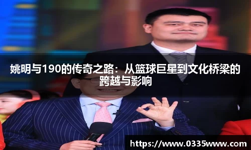 姚明与190的传奇之路：从篮球巨星到文化桥梁的跨越与影响
