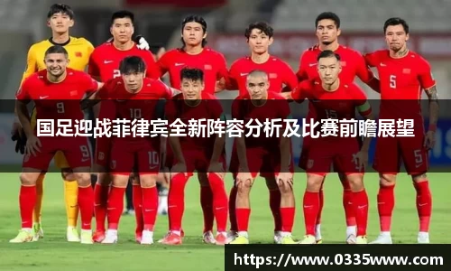 国足迎战菲律宾全新阵容分析及比赛前瞻展望